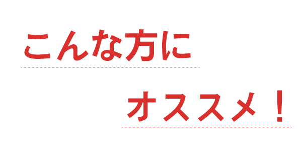 こんな方にオススメ！